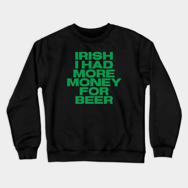 Irish Humor - I Had More Money For Beer Crewneck Sweatshirt by Eire